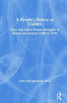 Ľudové dejiny klasiky: Trieda a grécko-rímska antika v Británii a Írsku v rokoch 1689 až 1939 - A People's History of Classics: Class and Greco-Roman Antiquity in Britain and Ireland 1689 to 1939