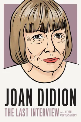 Joan Didion: Posledný rozhovor: A iné rozhovory - Joan Didion: The Last Interview: And Other Conversations