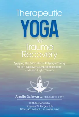 Terapeutická joga na zotavenie z traumy: Učebnice: Uplatňovanie princípov polyvagálnej teórie na sebapoznanie, uzdravenie vtelením a zmysluplnú zmenu - Therapeutic Yoga for Trauma Recovery: Applying the Principles of Polyvagal Theory for Self-Discovery, Embodied Healing, and Meaningful Change