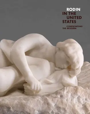 Rodin v Spojených štátoch: Konfrontácia s modernou - Rodin in the United States: Confronting the Modern