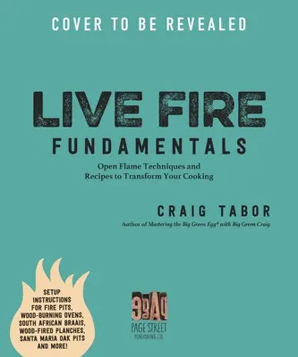 Varenie na živom ohni: Na otvorenom ohni: techniky a recepty na premenu vašich jedál - Live Fire Cooking: Open Flame Techniques and Recipes to Transform Your Meals