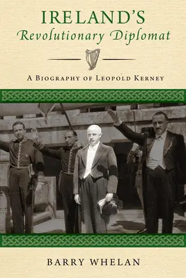 Írsky revolučný diplomat: Životopis Leopolda Kerneyho - Ireland's Revolutionary Diplomat: A Biography of Leopold Kerney