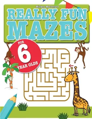 Skutočne zábavné bludiská pre šesťročné deti: Zábavné, mozog štekliace bludiská pre šesťročné deti - Really Fun Mazes For 6 Year Olds: Fun, brain tickling maze puzzles for 6 year old children