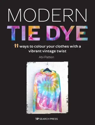 Moderné farbenie kravát: Ekologický sprievodca farbením oblečenia a doplnkov - Modern Tie Dye: An Eco-Friendly Guide to Colouring Your Clothes & Accessories