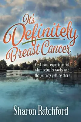 Je to určite rakovina prsníka: Z prvej ruky o tom, čo skutočne funguje, a o ceste k nemu - It's Definitely Breast Cancer: First-hand experience of what actually works and the journey getting there