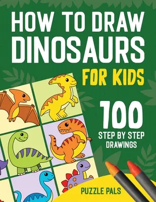 Ako kresliť dinosaury: 100 kresieb krok za krokom pre deti od 4 do 8 rokov - How To Draw Dinosaurs: 100 Step By Step Drawings For Kids Ages 4 to 8