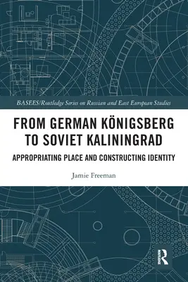 Od nemeckého Knigsbergu po sovietsky Kaliningrad: Vymedzovanie miesta a konštruovanie identity - From German Knigsberg to Soviet Kaliningrad: Appropriating Place and Constructing Identity