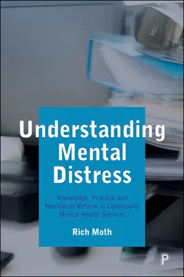 Pochopenie duševných ťažkostí: Vedomosti, prax a neoliberálna reforma v komunitných službách duševného zdravia - Understanding Mental Distress: Knowledge, Practice and Neoliberal Reform in Community Mental Health Services