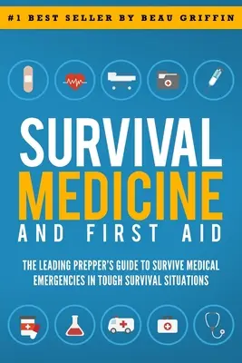 Medicína prežitia a prvá pomoc: Príručka pre popredných preventistov, ako prežiť lekárske núdzové situácie v ťažkých podmienkach prežitia - Survival Medicine & First Aid: The Leading Prepper's Guide to Survive Medical Emergencies in Tough Survival Situations