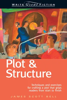 Zápletka a štruktúra: Techniky a cvičenia na vytvorenie zápletky, ktorá čitateľa zaujme od začiatku do konca - Plot & Structure: Techniques and Exercises for Crafting a Plot That Grips Readers from Start to Finish