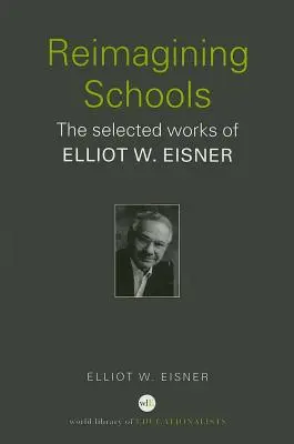 Reimagining Schools (Premeniť školy): Eisnera: Vybrané diela Elliota W. - Reimagining Schools: The Selected Works of Elliot W. Eisner