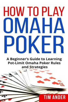 Ako hrať poker Omaha: Ako hrať poker: Príručka pre začiatočníkov, ako sa naučiť pravidlá a stratégie pokeru Pot-Limit Omaha - How to Play Omaha Poker: A Beginner's Guide to Learning Pot-Limit Omaha Poker Rules and Strategies