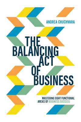 Bilancovanie podnikania: Osvojenie si ôsmich funkčných oblastí podnikateľského úspechu - The Balancing Act of Business: Mastering Eight Functional Areas of Business Success