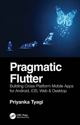 Pragmatický flutter: Vychádzajúc z praktických príkladov, Flutter: Vytváranie multiplatformných mobilných aplikácií pre Android, Ios, web a desktop - Pragmatic Flutter: Building Cross-Platform Mobile Apps for Android, Ios, Web & Desktop