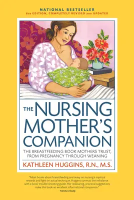 Sprievodca dojčiacej matky 8. vydanie: Kniha o dojčení, ktorej matky dôverujú, od tehotenstva po odstavenie - Nursing Mother's Companion 8th Edition: The Breastfeeding Book Mothers Trust, from Pregnancy Through Weaning