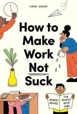 Ako dosiahnuť, aby práca nestála za nič: úprimné rady pre ľudí s prácou - How to Make Work Not Suck: Honest Advice for People with Jobs