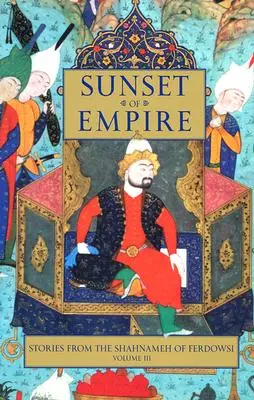 Západ ríše: Príbehy z Ferdowsiho Šahnámu, 3. zväzok - Sunset of Empire: Stories from the Shahnameh of Ferdowsi, Volume 3