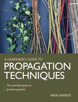 Príručka záhradníka o technikách rozmnožovania - základný sprievodca na produkciu rastlín - Gardener's Guide to Propagation Techniques - The essential guide to producing plants