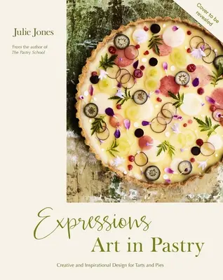 Expresie: Umenie v cukrárstve: Recepty a nápady na neobyčajné koláče a torty - Expressions: Art in Pastry: Recipes and Ideas for Extraordinary Pies and Tarts