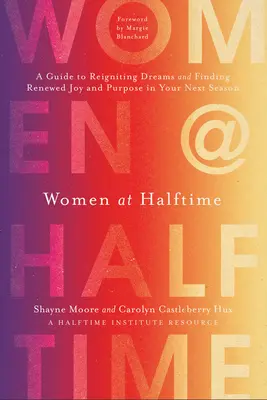 Ženy na polceste: Príručka na oživenie snov a nájdenie obnovenej radosti a zmyslu v ďalšom období - Women at Halftime: A Guide to Reigniting Dreams and Finding Renewed Joy and Purpose in Your Next Season