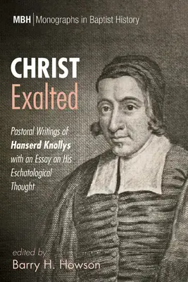 Kristus povýšený: Pastoračné spisy Hanserda Knollysa s esejou o jeho eschatologickom myslení - Christ Exalted: Pastoral Writings of Hanserd Knollys with an Essay on His Eschatological Thought