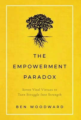 Paradox posilnenia: Sedem životne dôležitých cností, ktoré premenia boj na silu - The Empowerment Paradox: Seven Vital Virtues to Turn Struggle Into Strength