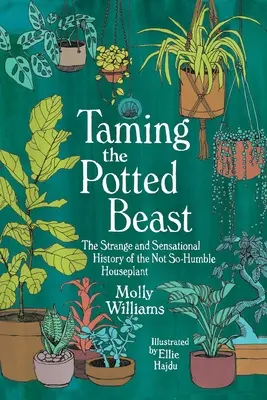 Skrotenie hrncovej šelmy: Podivná a senzačná história nie príliš skromnej izbovej rastliny - Taming the Potted Beast: The Strange and Sensational History of the Not-So-Humble Houseplant