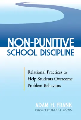 Školská disciplína bez trestov: Vzťahové postupy, ktoré pomáhajú žiakom prekonať problémové správanie - Non-Punitive School Discipline: Relational Practices to Help Students Overcome Problem Behaviors