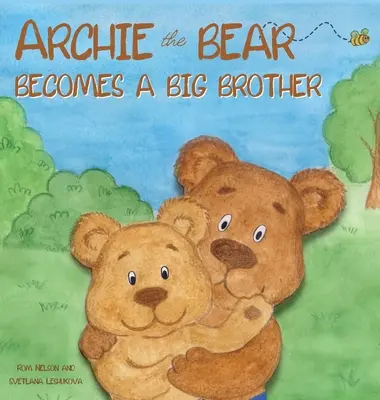 Medveď Archie sa stáva veľkým bratom: Archie: Dokonalá ilustrovaná kniha príbehov o tom, ako sa stať starším bratom pre deti - Archie the Bear Becomes a Big Brother: The Perfect Illustrated Story Book About Becoming a Big Brother For Kids