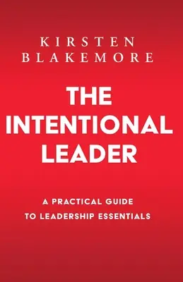 Zámerný líder: Praktický sprievodca základmi vedenia Nové vydanie - The Intentional Leader: A Practical Guide to Leadership Essentials New Edition