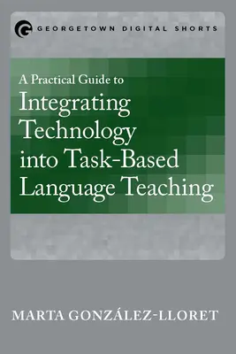 Praktický sprievodca integráciou technológií do vyučovania jazykov na základe úloh - A Practical Guide to Integrating Technology into Task-Based Language Teaching
