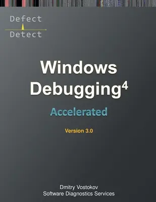 Accelerated Windows Debugging 4D: Prepis školiaceho kurzu a praktické cvičenia WinDbg, tretie vydanie - Accelerated Windows Debugging 4D: Training Course Transcript and WinDbg Practice Exercises, Third Edition