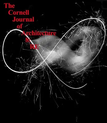 Cornell Journal of Architecture 8: RE - The Cornell Journal of Architecture 8: RE