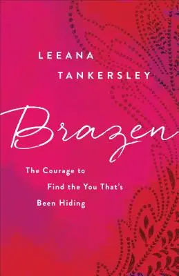 Odvážne: Odvaha nájsť seba, ktoré sa skrýva - Brazen: The Courage to Find the You That's Been Hiding