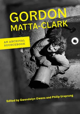 Gordon Matta-Clark: Matta Clart: Archívny zborník G. Matta Clart: Archívny zborník Matta Clart: Archívny zborník - Gordon Matta-Clark: An Archival Sourcebook