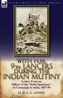 S h.m. 9th Lancers počas indickej vzbury: Listy dôstojníka Dillískych kopijníkov z kampane v Indii v rokoch 1857-58 - With H.M. 9th Lancers During the Indian Mutiny: Letters from an Officer of the Delhi Spearmen on Campaign in India, 1857-58