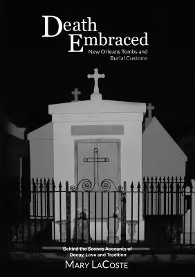Smrť v objatí: Hrobky a pohrebné zvyky v New Orleanse, zákulisie rozkladu, láska a tradícia - Death Embraced: New Orleans Tombs and Burial Customs, Behind the Scenes Accounts of Decay, Love and Tradition
