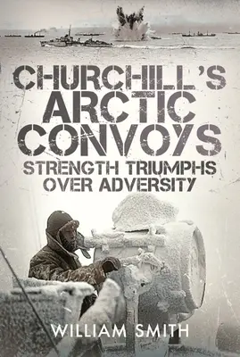 Churchillove arktické konvoje: Sila víťazí nad nepriazňou osudu - Churchill's Arctic Convoys: Strength Triumphs Over Adversity