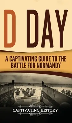 Deň D: Pútavý sprievodca bitkou o Normandiu - D Day: A Captivating Guide to the Battle for Normandy