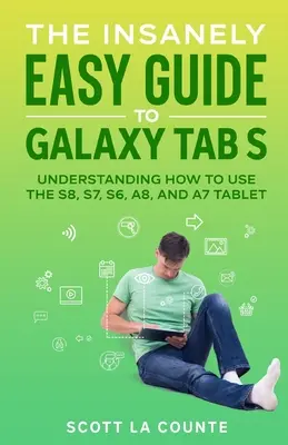 Šialene jednoduchý sprievodca tabletom Galaxy Tab S: Pochopenie používania tabletov S8, S7, S6, A8 a A7 - The Insanely Easy Guide to Galaxy Tab S: Understanding How to Use the S8, S7, S6, A8, and A7 Tablet