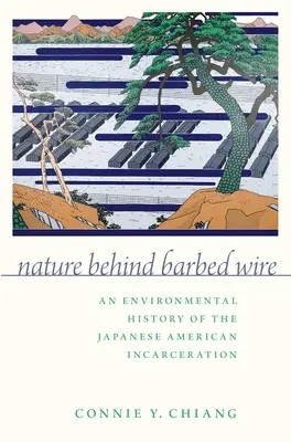 Príroda za ostnatým drôtom: Environmentálne dejiny japonského väznenia Američanov - Nature Behind Barbed Wire: An Environmental History of the Japanese American Incarceration