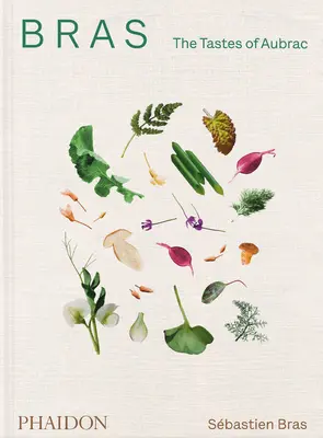 Bras, the Tastes of Aubrac: Recepty a príbehy zo svetoznámej francúzskej reštaurácie - Bras, the Tastes of Aubrac: Recipes and Stories from the World-Renowned French Restaurant