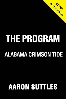 Program: Alabama: Alabama: A Curated History of the Crimson Tide - The Program: Alabama: A Curated History of the Crimson Tide