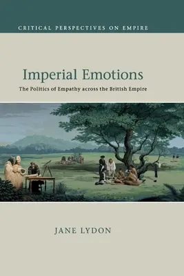 Imperial Emotions: Politika empatie v britskom impériu - Imperial Emotions: The Politics of Empathy Across the British Empire