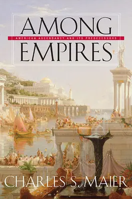 Medzi ríšami: Americký vzostup a jeho predchodcovia - Among Empires: American Ascendancy and Its Predecessors