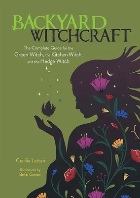 Čarodejníctvo na dvore: Čarodejnice: Kompletný sprievodca pre zelené čarodejnice, kuchynské čarodejnice a čarodejnice zo živého plota - Backyard Witchcraft: The Complete Guide for the Green Witch, the Kitchen Witch, and the Hedge Witch