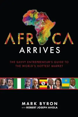 Afrika prichádza: Sprievodca pre dôvtipných podnikateľov po najhorúcejšom trhu na svete - Africa Arrives: The Savvy Entrepreneur's Guide to the World's Hottest Market
