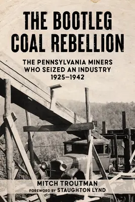 Bootleg Coal Rebellion (Uhoľná vzbura): Baníci z Pensylvánie, ktorí sa zmocnili priemyslu: 1925 - 1942 - The Bootleg Coal Rebellion: The Pennsylvania Miners Who Seized an Industry: 1925-1942