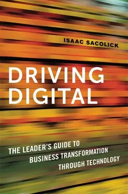 Driving Digital: Digitálne riadenie: Sprievodca lídra transformáciou podniku prostredníctvom technológií - Driving Digital: The Leader's Guide to Business Transformation Through Technology