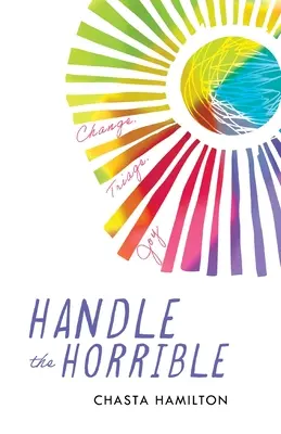 Manipulácia s hrôzou: Zmeny. Triage. Radosť. - Handle the Horrible: Change. Triage. Joy.